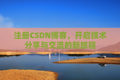 注册CSDN博客，开启技术分享与交流的新旅程